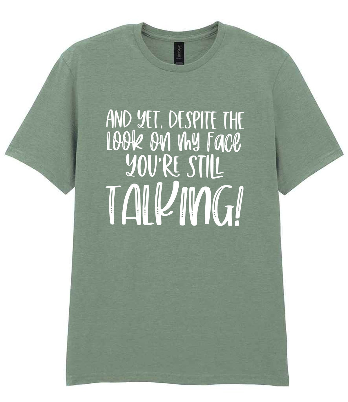 And Yet, Despite the Look on My Face You're Still Talking! t-shirt in sage