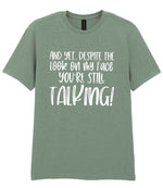 And Yet, Despite the Look on My Face You're Still Talking! t-shirt in sage