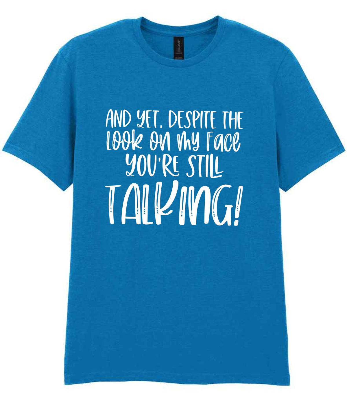 And Yet, Despite the Look on My Face You're Still Talking! t-shirt in sapphire blue