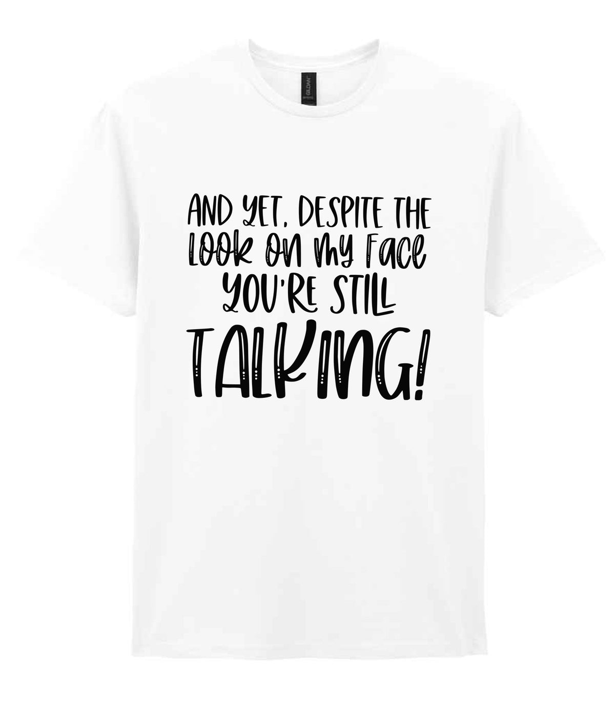 And Yet, Despite the Look on My Face You're Still Talking! t-shirt in white