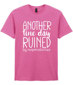 ANOTHER Fine Day RUINED by Responsibilities t-shirt in azalea