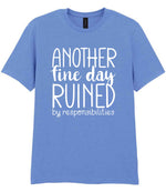 ANOTHER Fine Day RUINED by Responsibilities t-shirt in carolina blue