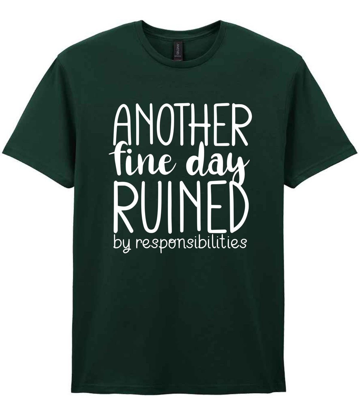 ANOTHER Fine Day RUINED by Responsibilities t-shirt in forest green
