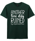 ANOTHER Fine Day RUINED by Responsibilities t-shirt in forest green
