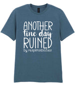 ANOTHER Fine Day RUINED by Responsibilities t-shirt in indigo