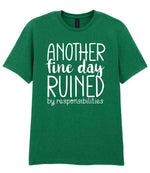 ANOTHER Fine Day RUINED by Responsibilities t-shirt in kelly green