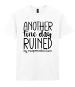 ANOTHER Fine Day RUINED by Responsibilities t-shirt in white