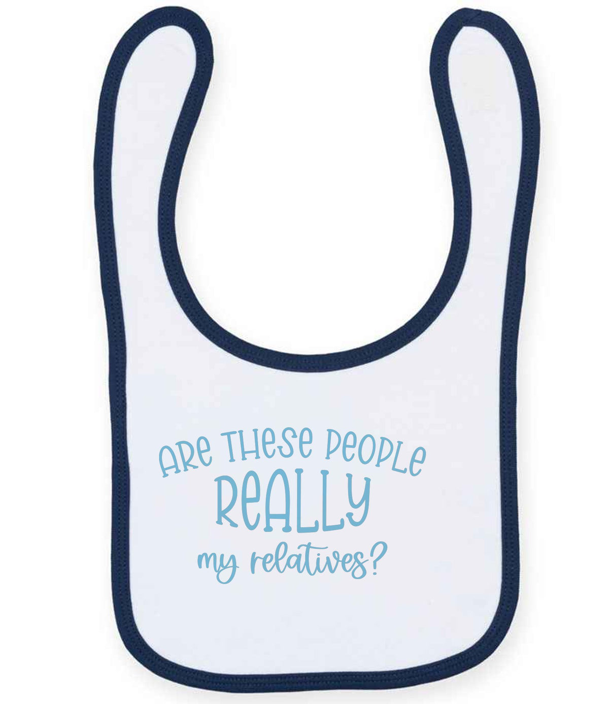 ARE THESE PEOPLE REALLY My Relatives? – Larkwood Baby/Toddler Bib in White/Navy with Baby Blue vinyl
