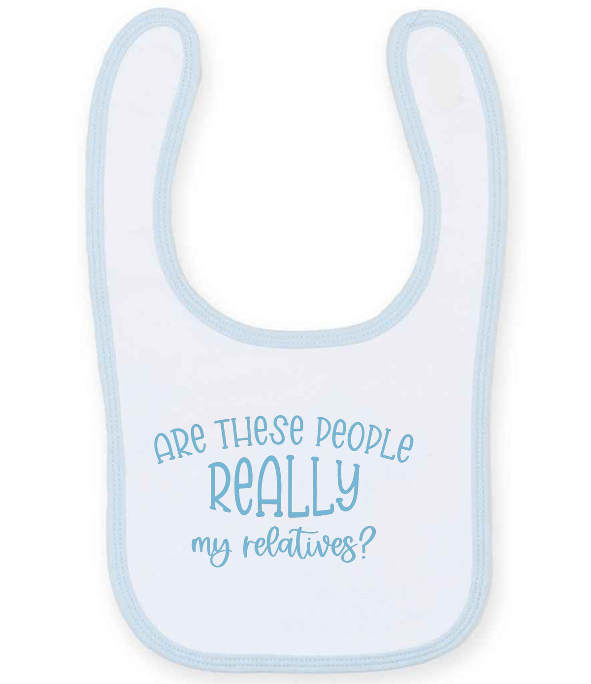 ARE THESE PEOPLE REALLY My Relatives? – Larkwood Baby/Toddler Bib in White/Pale Blue with Baby Blue vinyl