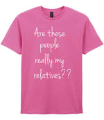 Are These People Really My Relatives?? t-shirt in azalea