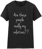 Are These People Really My Relatives?? t-shirt in black