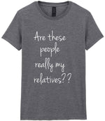 Are These People Really My Relatives?? t-shirt in graphite heather