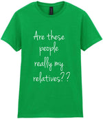 Are These People Really My Relatives?? t-shirt in irish green