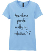 Are These People Really My Relatives?? t-shirt in light blue