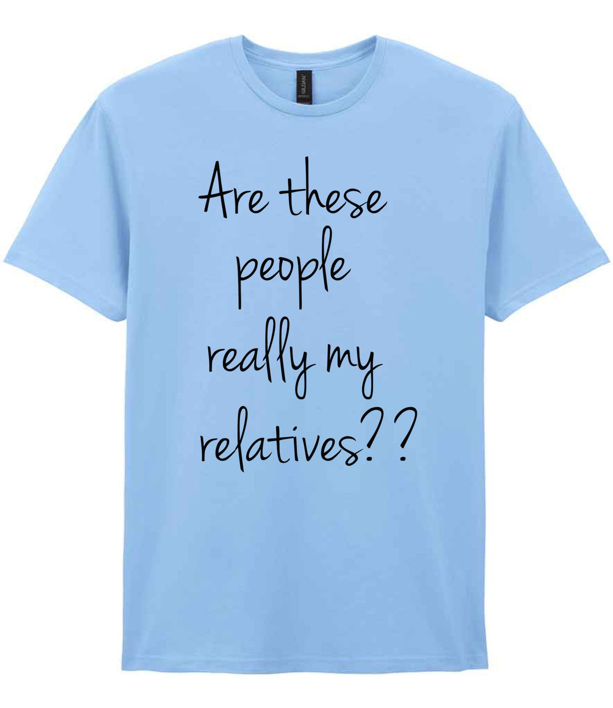 Are These People Really My Relatives?? t-shirt in light blue