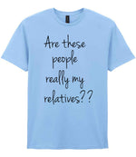 Are These People Really My Relatives?? t-shirt in light blue
