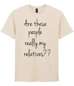 Are These People Really My Relatives?? t-shirt in natural