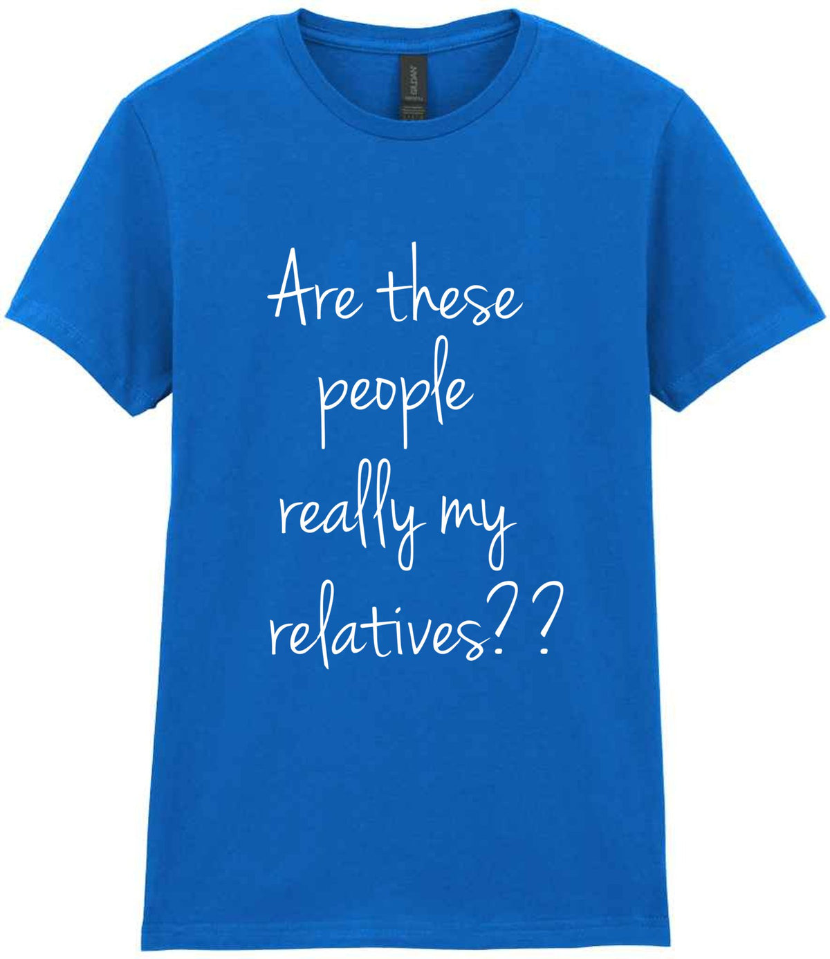 Are These People Really My Relatives?? t-shirt in royal blue