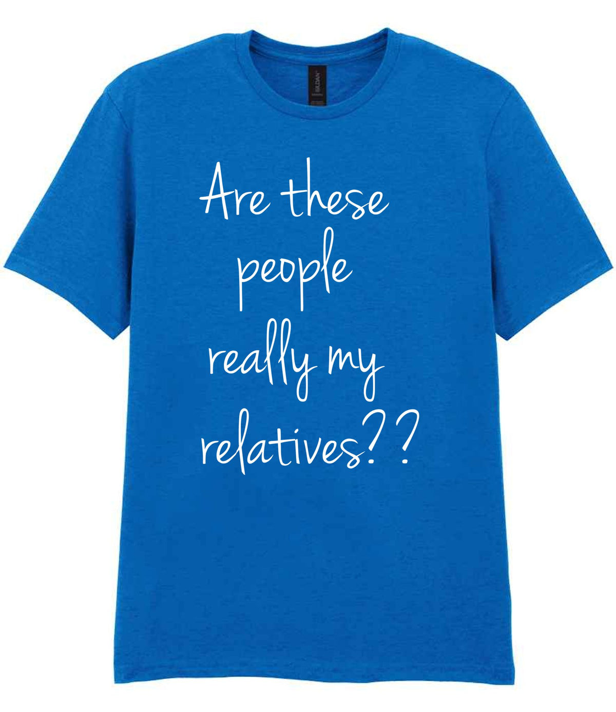 Are These People Really My Relatives?? t-shirt in royal blue