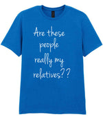 Are These People Really My Relatives?? t-shirt in royal blue