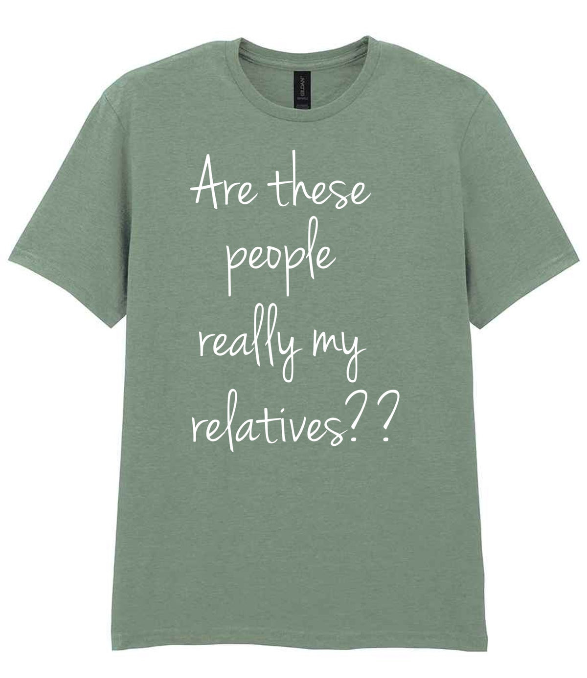 Are These People Really My Relatives?? t-shirt in sage