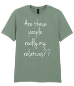 Are These People Really My Relatives?? t-shirt in sage