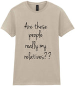 Are These People Really My Relatives?? t-shirt in sand