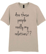 Are These People Really My Relatives?? t-shirt in sand