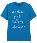 Are These People Really My Relatives?? t-shirt in sapphire blue
