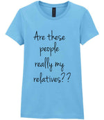 Are These People Really My Relatives?? t-shirt in sky blue