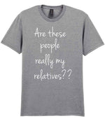 Are These People Really My Relatives?? t-shirt in sport grey