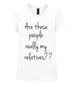 Are These People Really My Relatives?? t-shirt in white