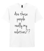 Are These People Really My Relatives?? t-shirt in white