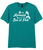 Be a Mermaid in a Sea of Fish – Unisex T-Shirt in Jade Dome