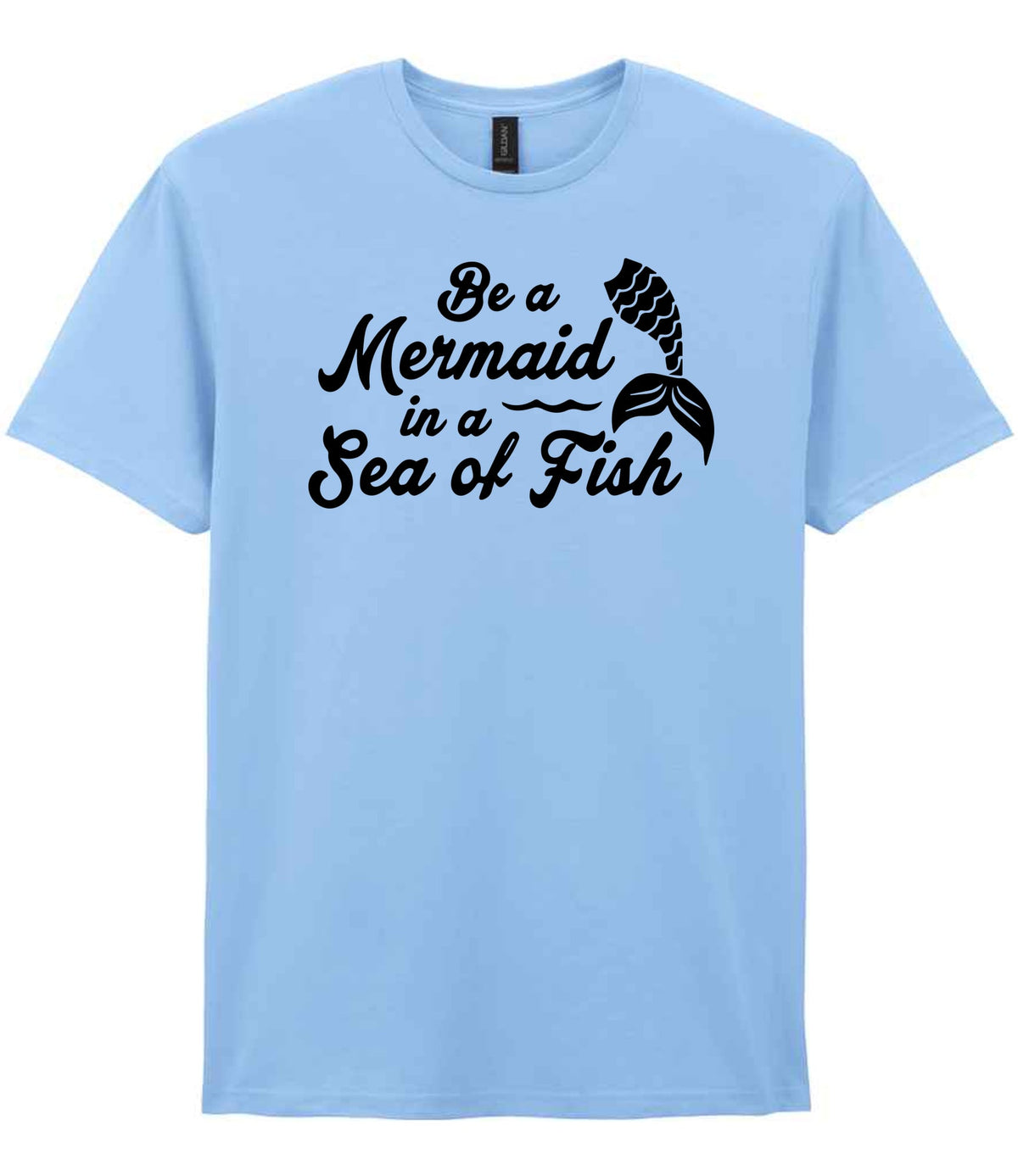 Be a Mermaid in a Sea of Fish – Unisex T-Shirt in Light Blue