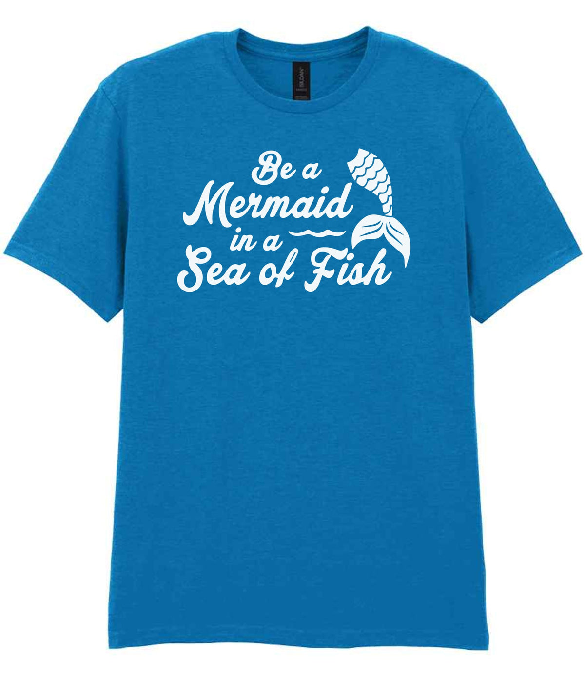 Be a Mermaid in a Sea of Fish – Unisex T-Shirt in Sapphire Blue