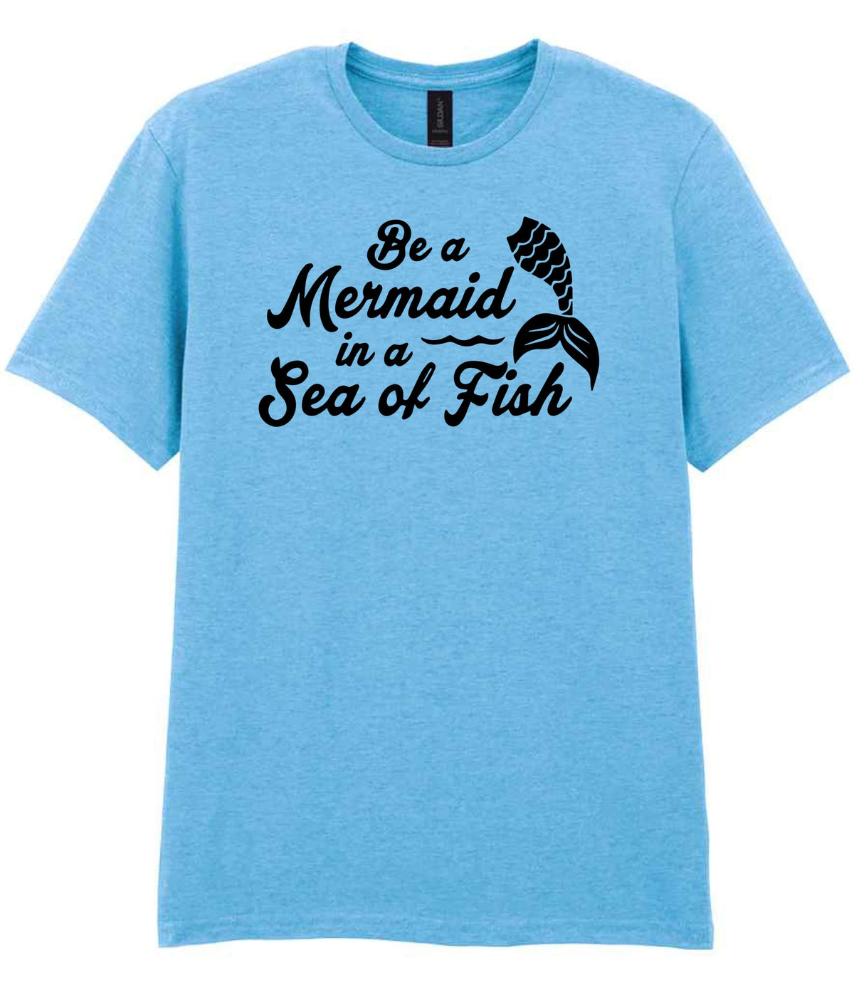 Be a Mermaid in a Sea of Fish – Unisex T-Shirt in Sky Blue