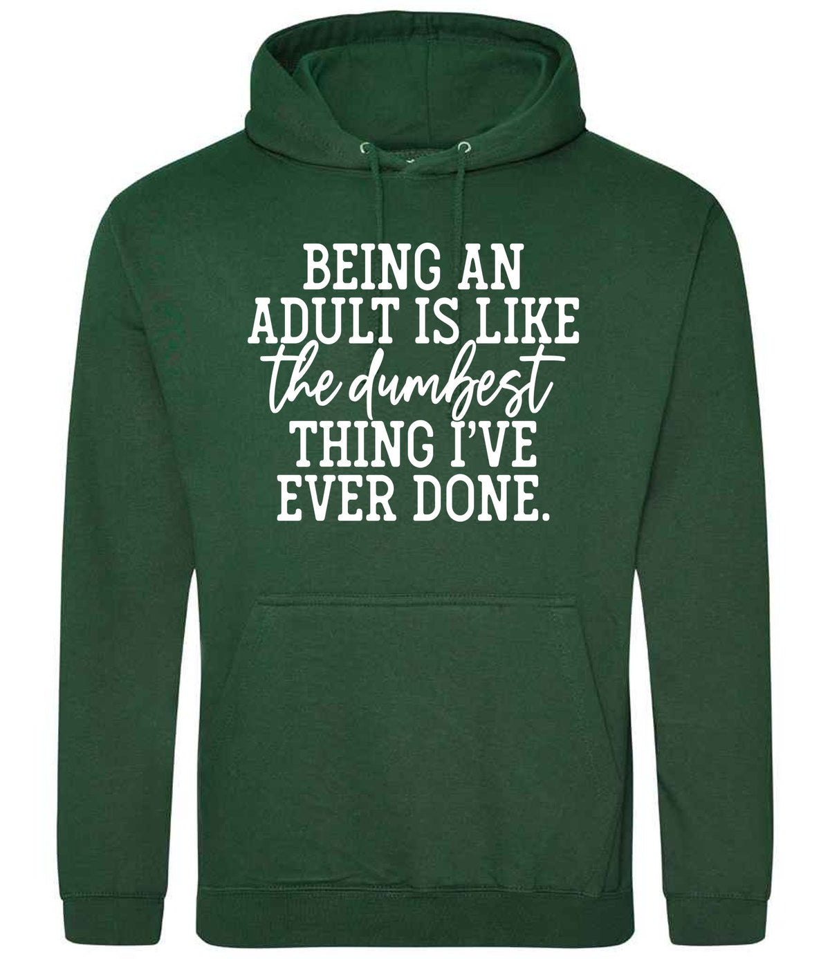 BEING AN ADULT IS LIKE the Dumbest THING I'VE EVER DONE. hoodie in bottle green