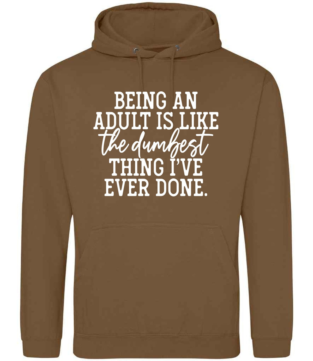 BEING AN ADULT IS LIKE the Dumbest THING I'VE EVER DONE. hoodie in caramel toffee