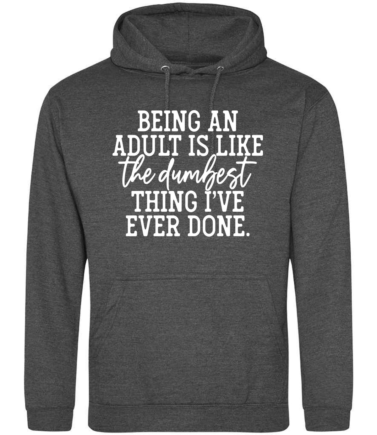 BEING AN ADULT IS LIKE the Dumbest THING I'VE EVER DONE. hoodie in charcoal