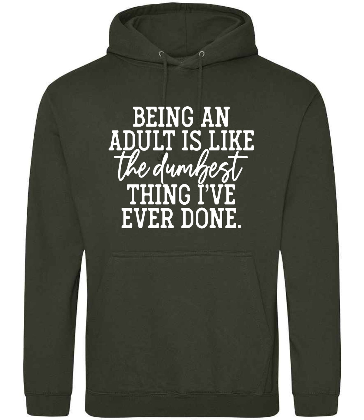 BEING AN ADULT IS LIKE the Dumbest THING I'VE EVER DONE. hoodie in combat green