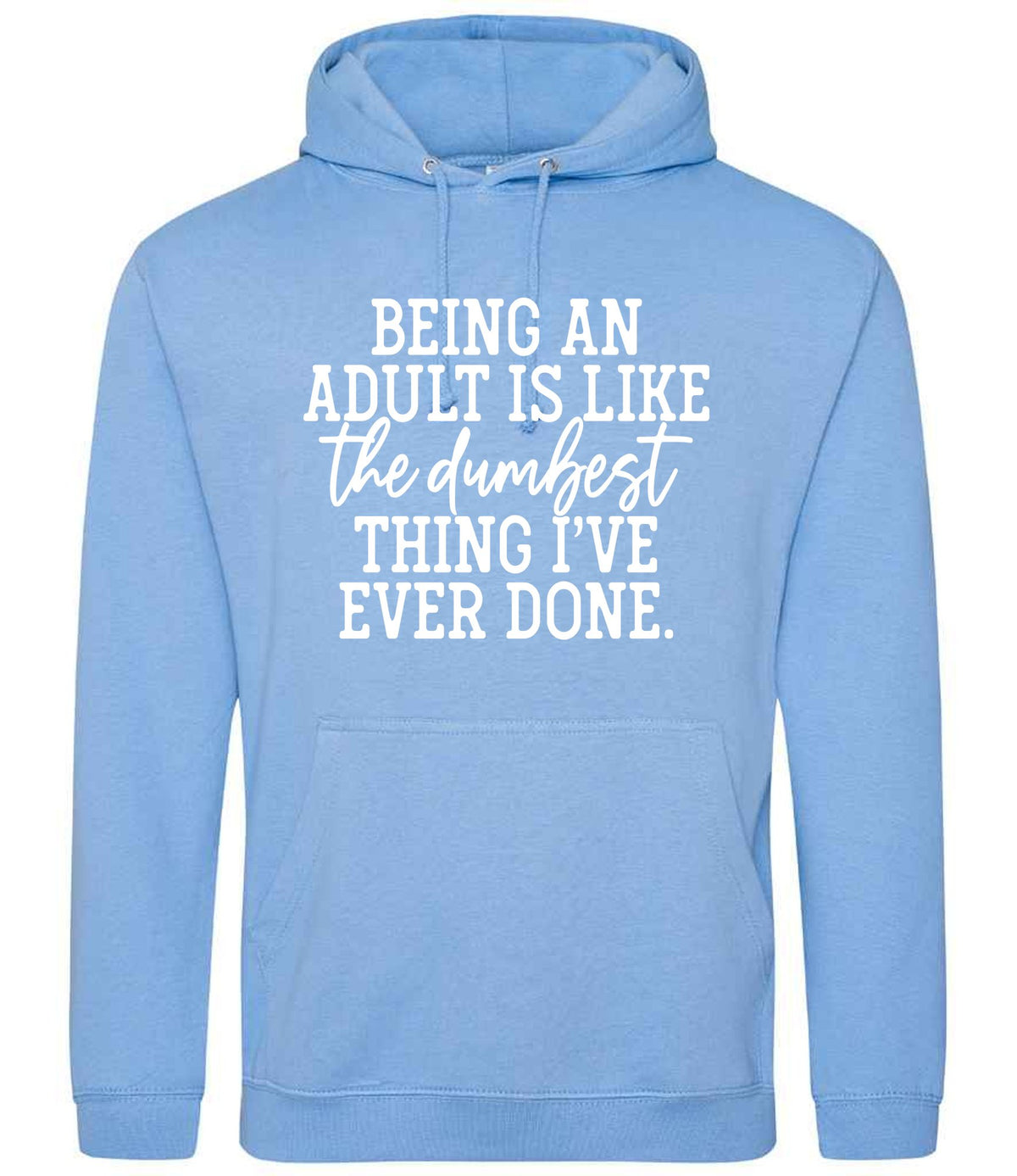 BEING AN ADULT IS LIKE the Dumbest THING I'VE EVER DONE. hoodie in cornflower blue