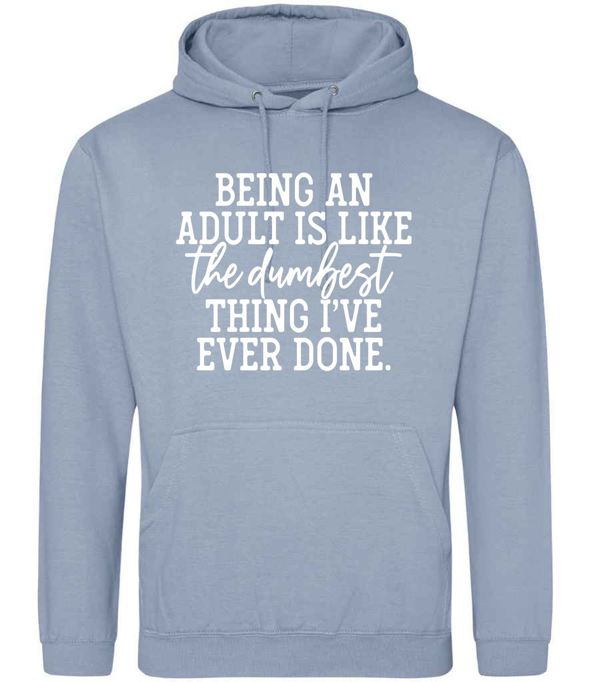 BEING AN ADULT IS LIKE the Dumbest THING I'VE EVER DONE. hoodie in dusty blue