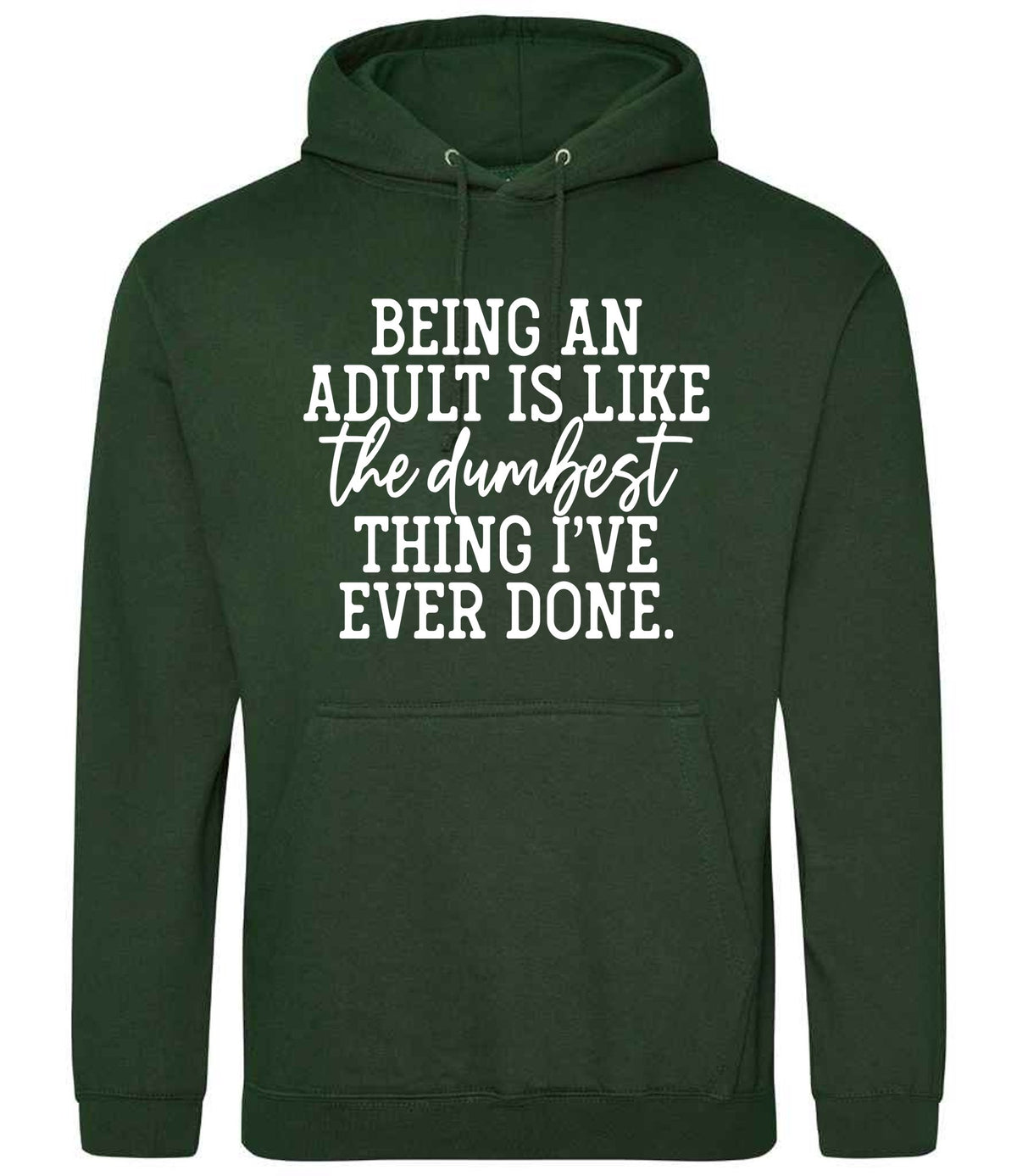 BEING AN ADULT IS LIKE the Dumbest THING I'VE EVER DONE. hoodie in forest green