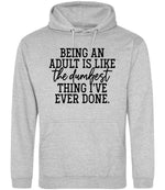 BEING AN ADULT IS LIKE the Dumbest THING I'VE EVER DONE. hoodie in heather grey