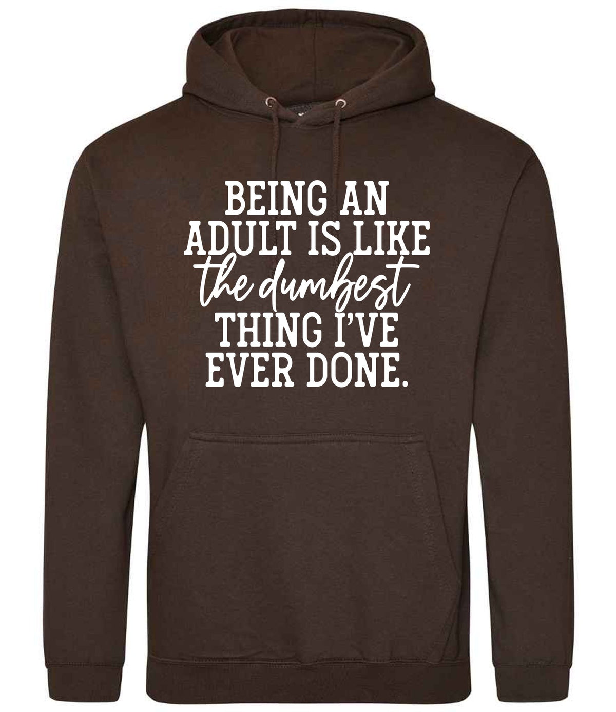 BEING AN ADULT IS LIKE the Dumbest THING I'VE EVER DONE. hoodie in hot chocolate