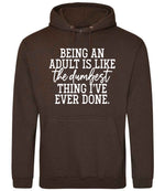 BEING AN ADULT IS LIKE the Dumbest THING I'VE EVER DONE. hoodie in hot chocolate