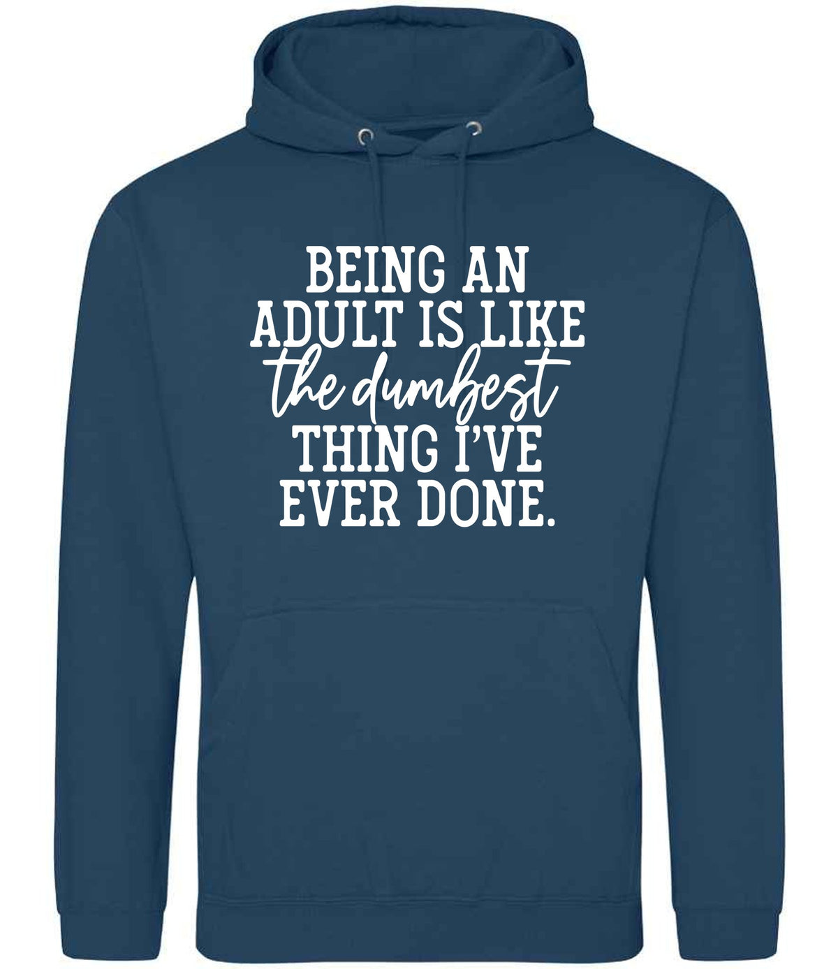 BEING AN ADULT IS LIKE the Dumbest THING I'VE EVER DONE. hoodie in ink blue