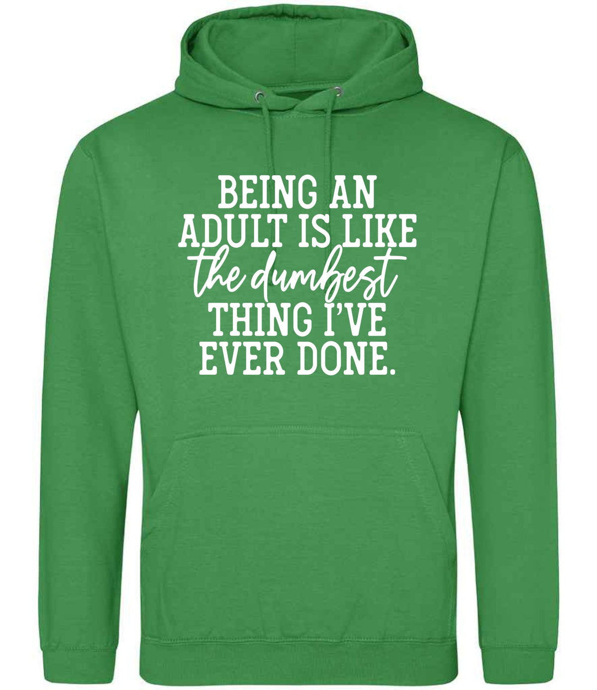 BEING AN ADULT IS LIKE the Dumbest THING I'VE EVER DONE. hoodie in kelly green
