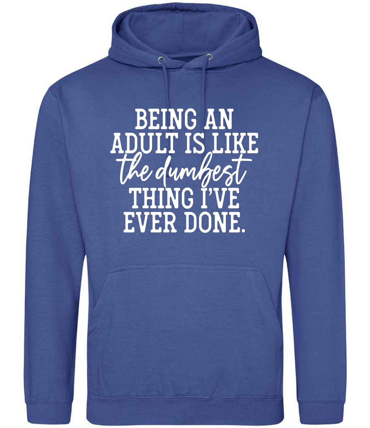 BEING AN ADULT IS LIKE the Dumbest THING I'VE EVER DONE. hoodie in royal blue